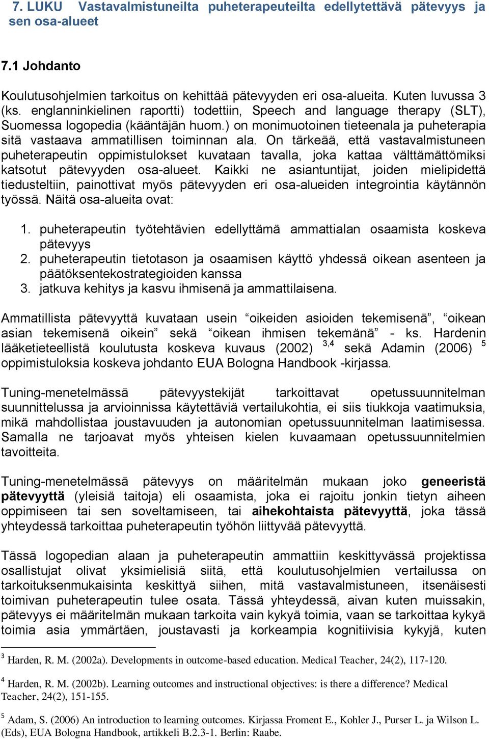 On tärkeää, että vastavalmistuneen puheterapeutin oppimistulokset kuvataan tavalla, joka kattaa välttämättömiksi katsotut pätevyyden osa-alueet.