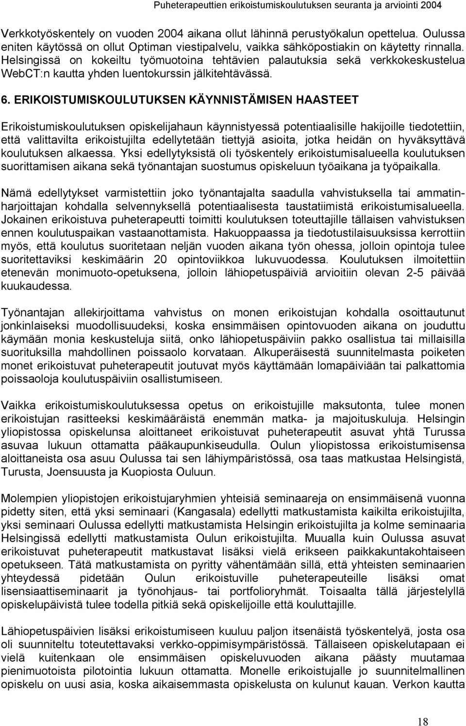 ERIKOISTUMISKOULUTUKSEN KÄYNNISTÄMISEN HAASTEET Erikoistumiskoulutuksen opiskelijahaun käynnistyessä potentiaalisille hakijoille tiedotettiin, että valittavilta erikoistujilta edellytetään tiettyjä