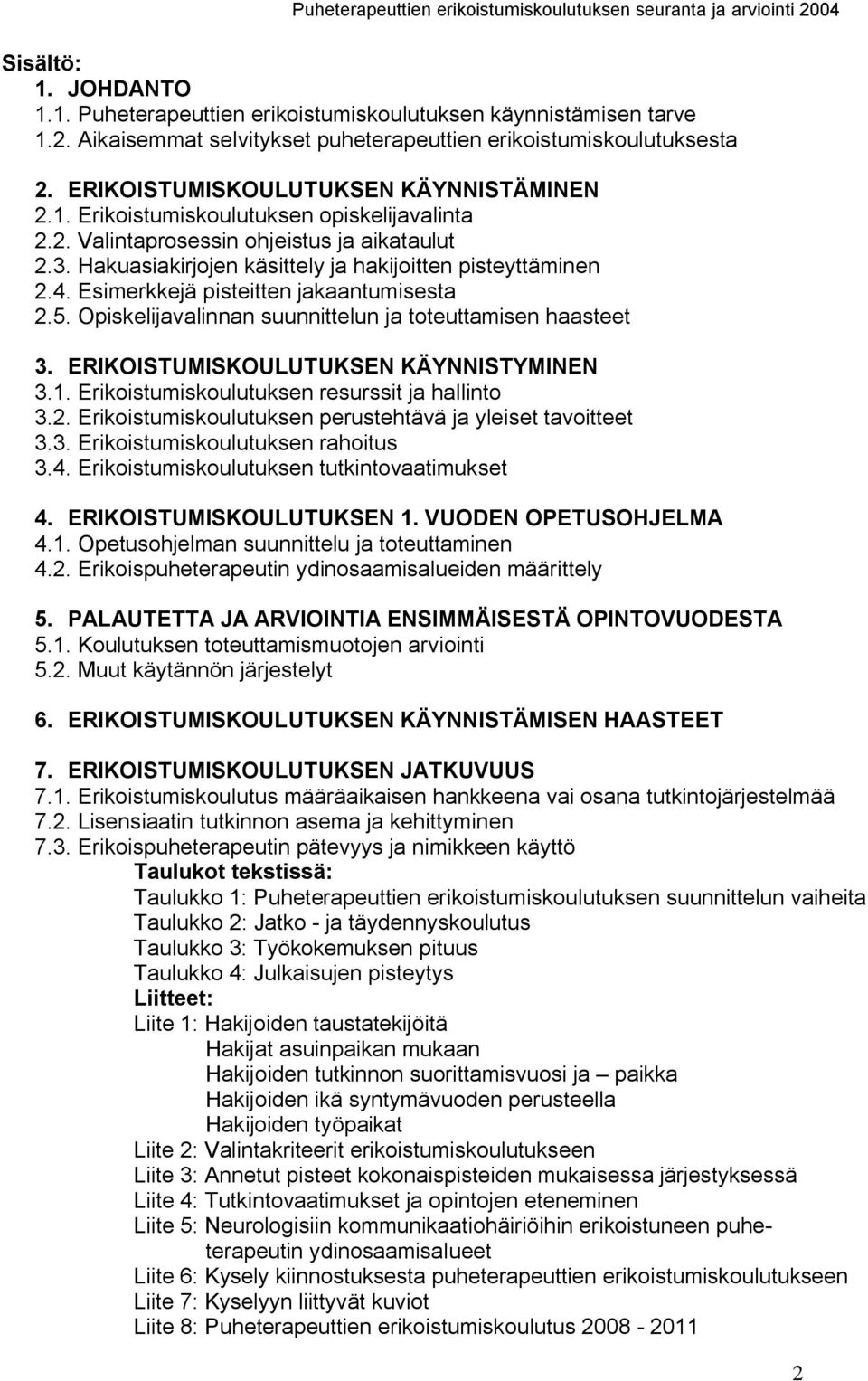 Esimerkkejä pisteitten jakaantumisesta 2.5. Opiskelijavalinnan suunnittelun ja toteuttamisen haasteet 3. ERIKOISTUMISKOULUTUKSEN KÄYNNISTYMINEN 3.1. Erikoistumiskoulutuksen resurssit ja hallinto 3.2. Erikoistumiskoulutuksen perustehtävä ja yleiset tavoitteet 3.