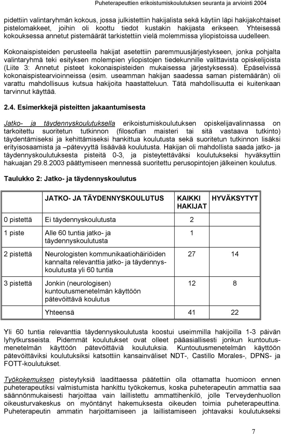 Kokonaispisteiden perusteella hakijat asetettiin paremmuusjärjestykseen, jonka pohjalta valintaryhmä teki esityksen molempien yliopistojen tiedekunnille valittavista opiskelijoista (Liite 3: Annetut