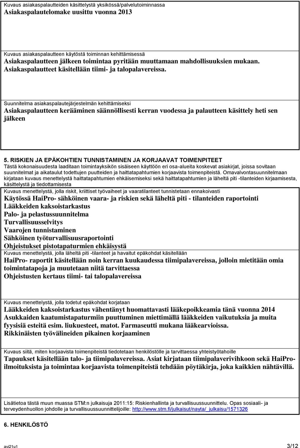 Suunnitelma asiakaspalautejärjestelmän kehittämiseksi Asiakaspalautteen kerääminen säännöllisesti kerran vuodessa ja palautteen käsittely heti sen jälkeen 5.