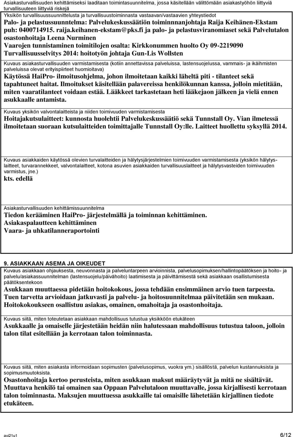 fi ja palo- ja pelastusviranomiaset sekä Palvelutalon osastonhoitaja Leena Nurminen Vaarojen tunnistaminen toimitilojen osalta: Kirkkonummen huolto Oy 09-2219090 Turvallisuusselvitys 2014: hoitotyön