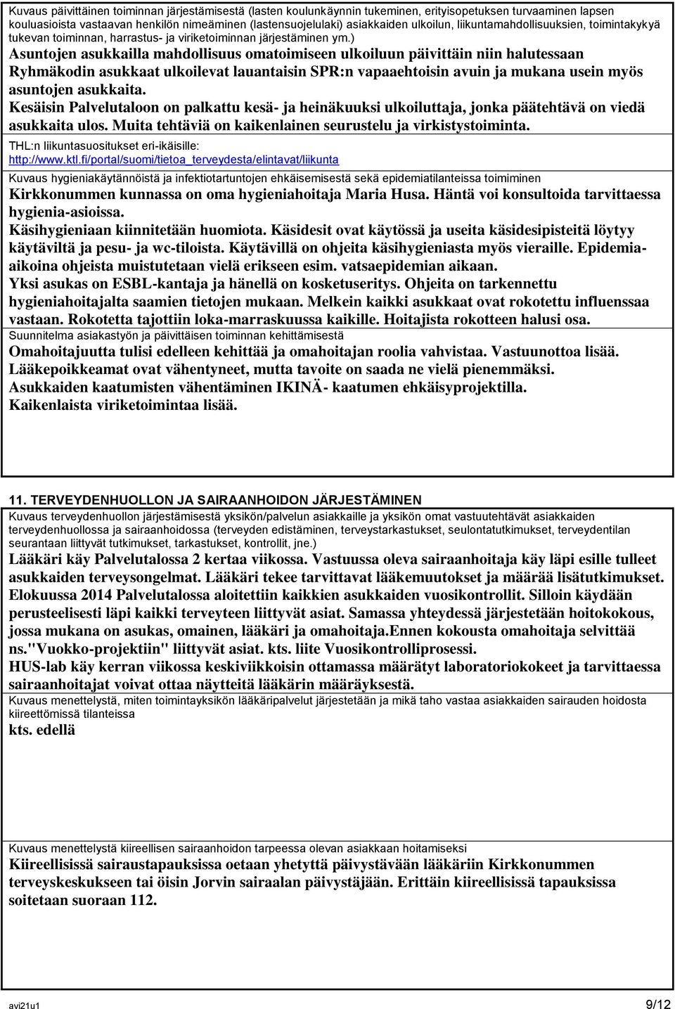 ) Asuntojen asukkailla mahdollisuus omatoimiseen ulkoiluun päivittäin niin halutessaan Ryhmäkodin asukkaat ulkoilevat lauantaisin SPR:n vapaaehtoisin avuin ja mukana usein myös asuntojen asukkaita.