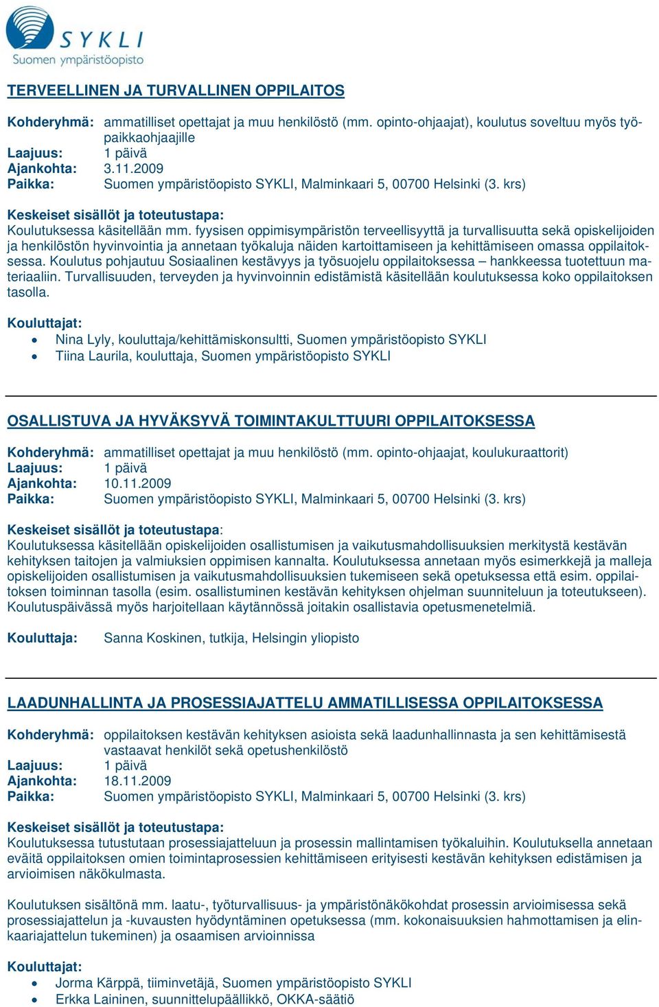 fyysisen oppimisympäristön terveellisyyttä ja turvallisuutta sekä opiskelijoiden ja henkilöstön hyvinvointia ja annetaan työkaluja näiden kartoittamiseen ja kehittämiseen omassa oppilaitoksessa.