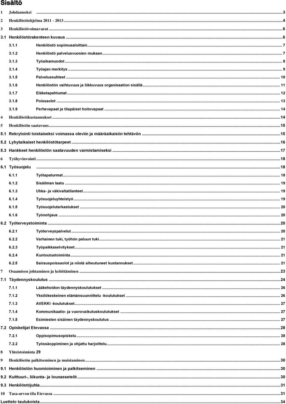 .. 13 3.1.9 Perhevapaat ja tilapäiset hoitovapaat... 14 4 Henkilöstökustannukset... 14 5 Henkilöstön saatavuus... 15 5.1 Rekrytointi toistaiseksi voimassa oleviin ja määräaikaisiin tehtäviin... 15 5.2 Lyhytaikaiset henkilöstötarpeet.