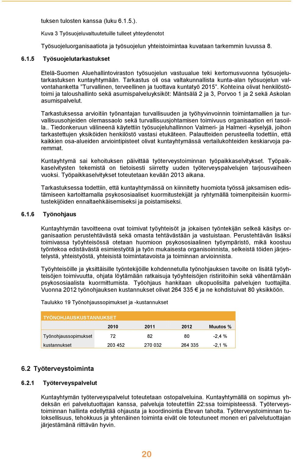 Kohteina olivat henkilöstötoimi ja taloushallinto sekä asumispalveluyksiköt: Mäntsälä 2 ja 3, Porvoo 1 ja 2 sekä Askolan asumispalvelut.