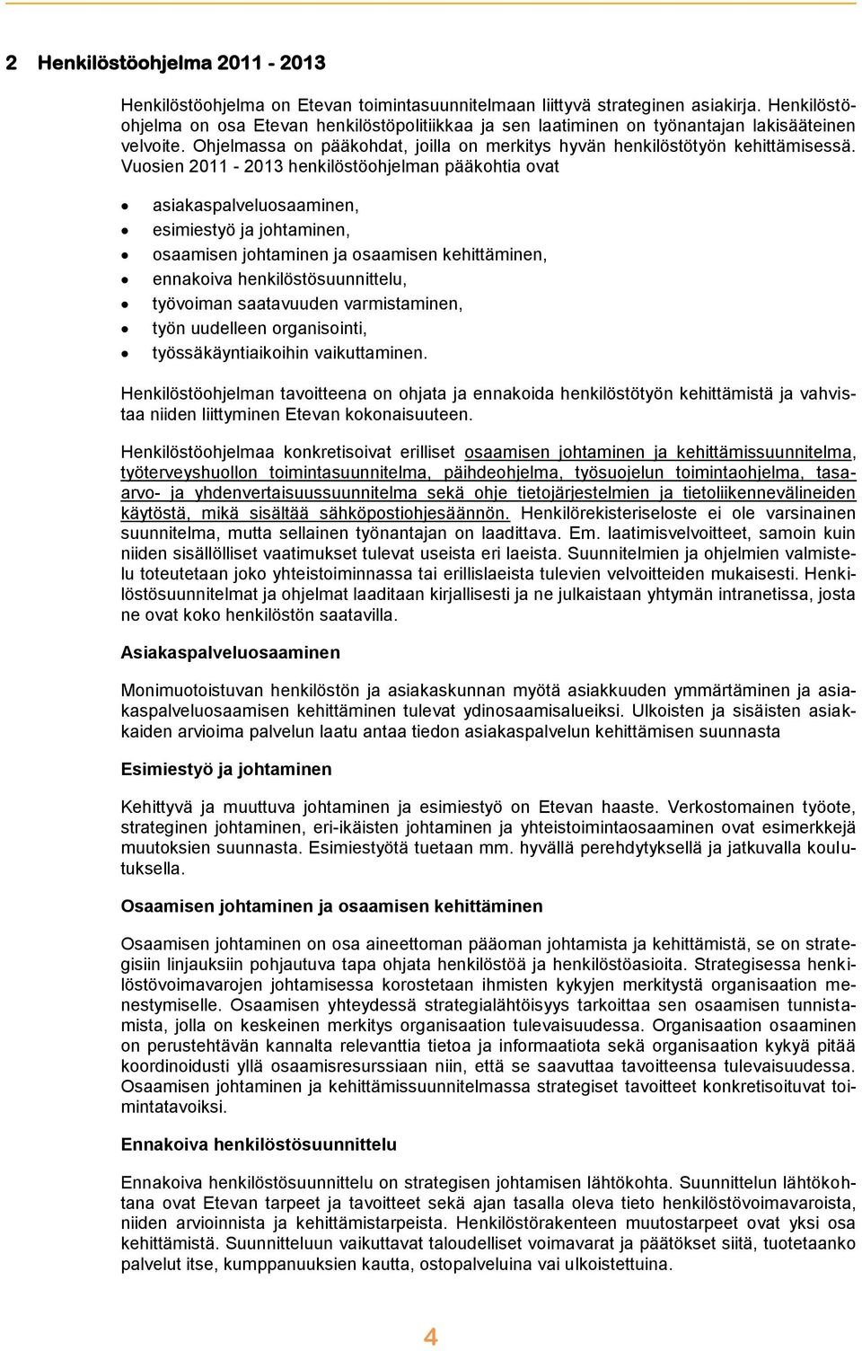 Vuosien 2011-2013 henkilöstöohjelman pääkohtia ovat asiakaspalveluosaaminen, esimiestyö ja johtaminen, osaamisen johtaminen ja osaamisen kehittäminen, ennakoiva henkilöstösuunnittelu, työvoiman