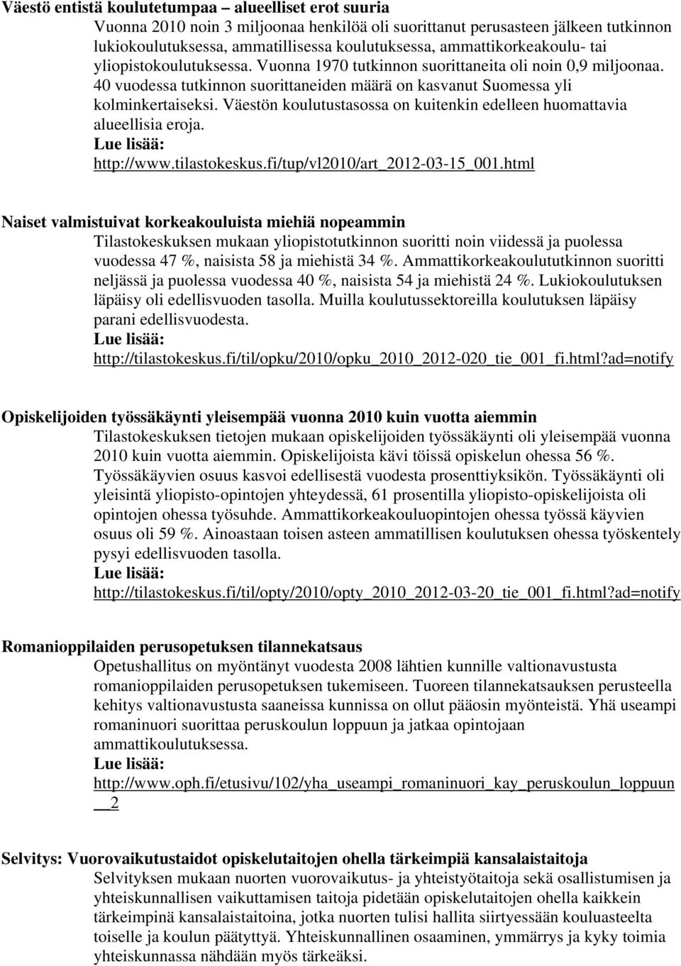 Väestön koulutustasossa on kuitenkin edelleen huomattavia alueellisia eroja. http://www.tilastokeskus.fi/tup/vl2010/art_2012-03-15_001.