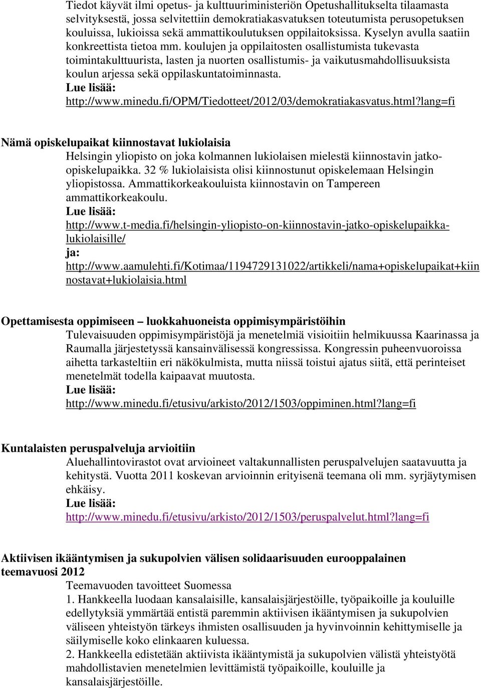 koulujen ja oppilaitosten osallistumista tukevasta toimintakulttuurista, lasten ja nuorten osallistumis- ja vaikutusmahdollisuuksista koulun arjessa sekä oppilaskuntatoiminnasta. http://www.minedu.