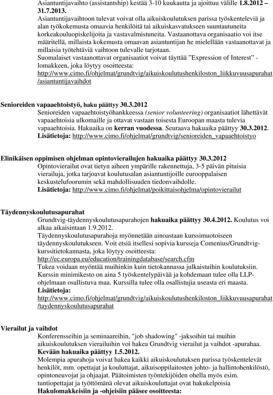 vastavalmistuneita. Vastaanottava organisaatio voi itse määritellä, millaista kokemusta omaavan asiantuntijan he mielellään vastaanottavat ja millaisia työtehtäviä vaihtoon tulevalle tarjotaan.