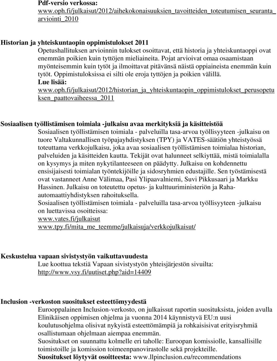 historia ja yhteiskuntaoppi ovat enemmän poikien kuin tyttöjen mieliaineita. Pojat arvioivat omaa osaamistaan myönteisemmin kuin tytöt ja ilmoittavat pitävänsä näistä oppiaineista enemmän kuin tytöt.