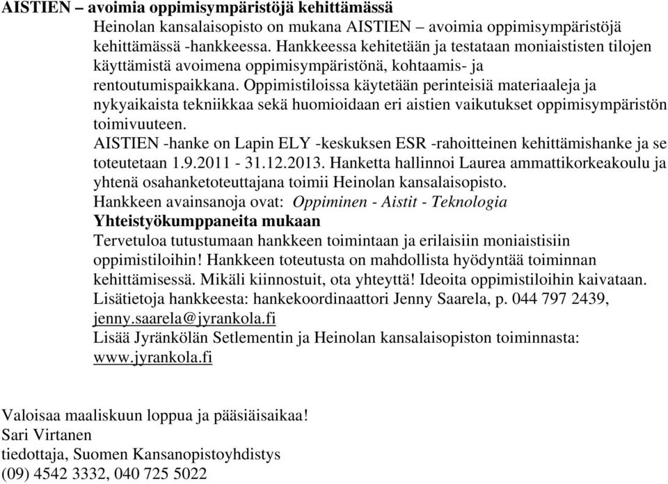 Oppimistiloissa käytetään perinteisiä materiaaleja ja nykyaikaista tekniikkaa sekä huomioidaan eri aistien vaikutukset oppimisympäristön toimivuuteen.