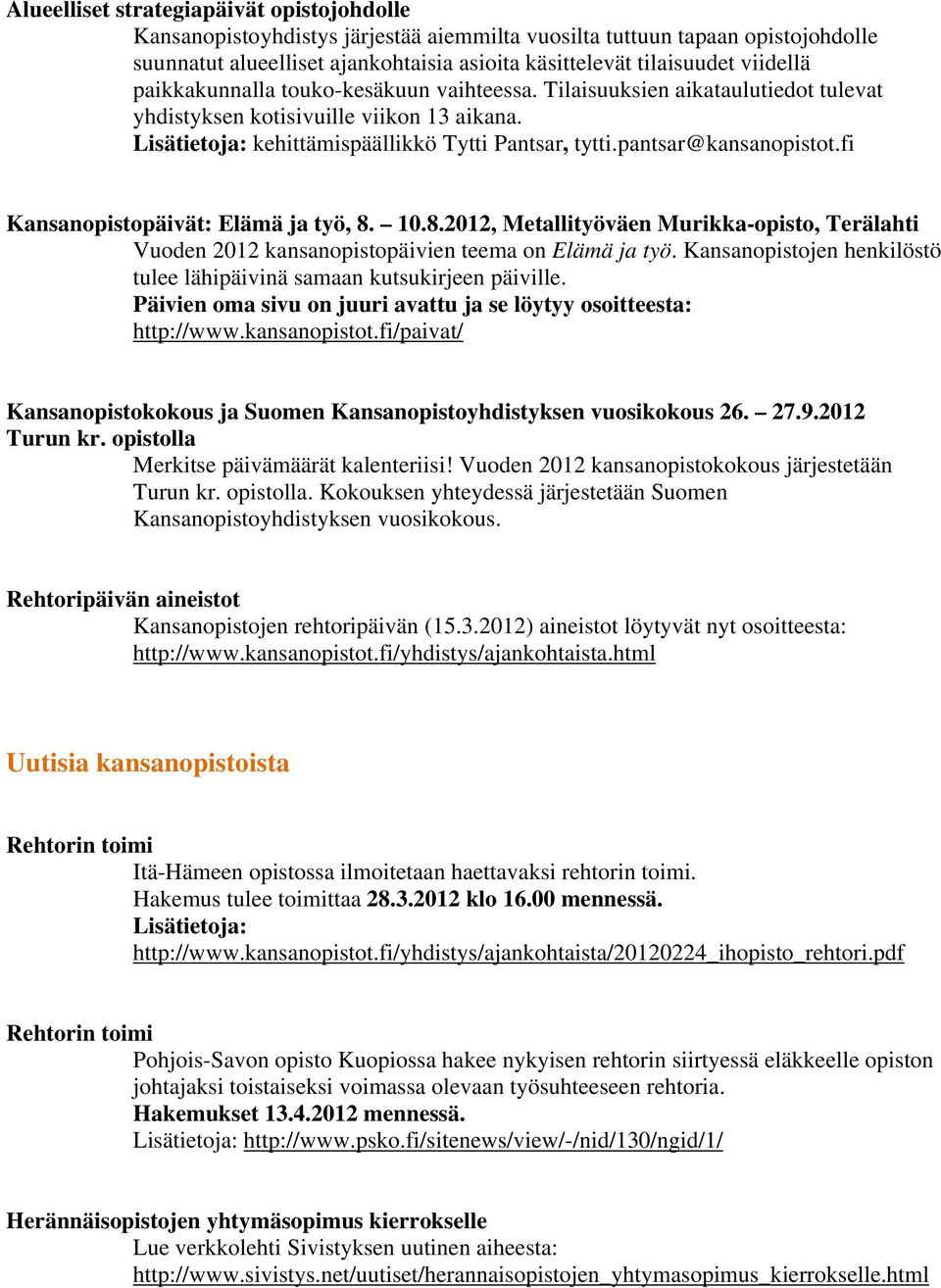 pantsar@kansanopistot.fi Kansanopistopäivät: Elämä ja työ, 8. 10.8.2012, Metallityöväen Murikka-opisto, Terälahti Vuoden 2012 kansanopistopäivien teema on Elämä ja työ.
