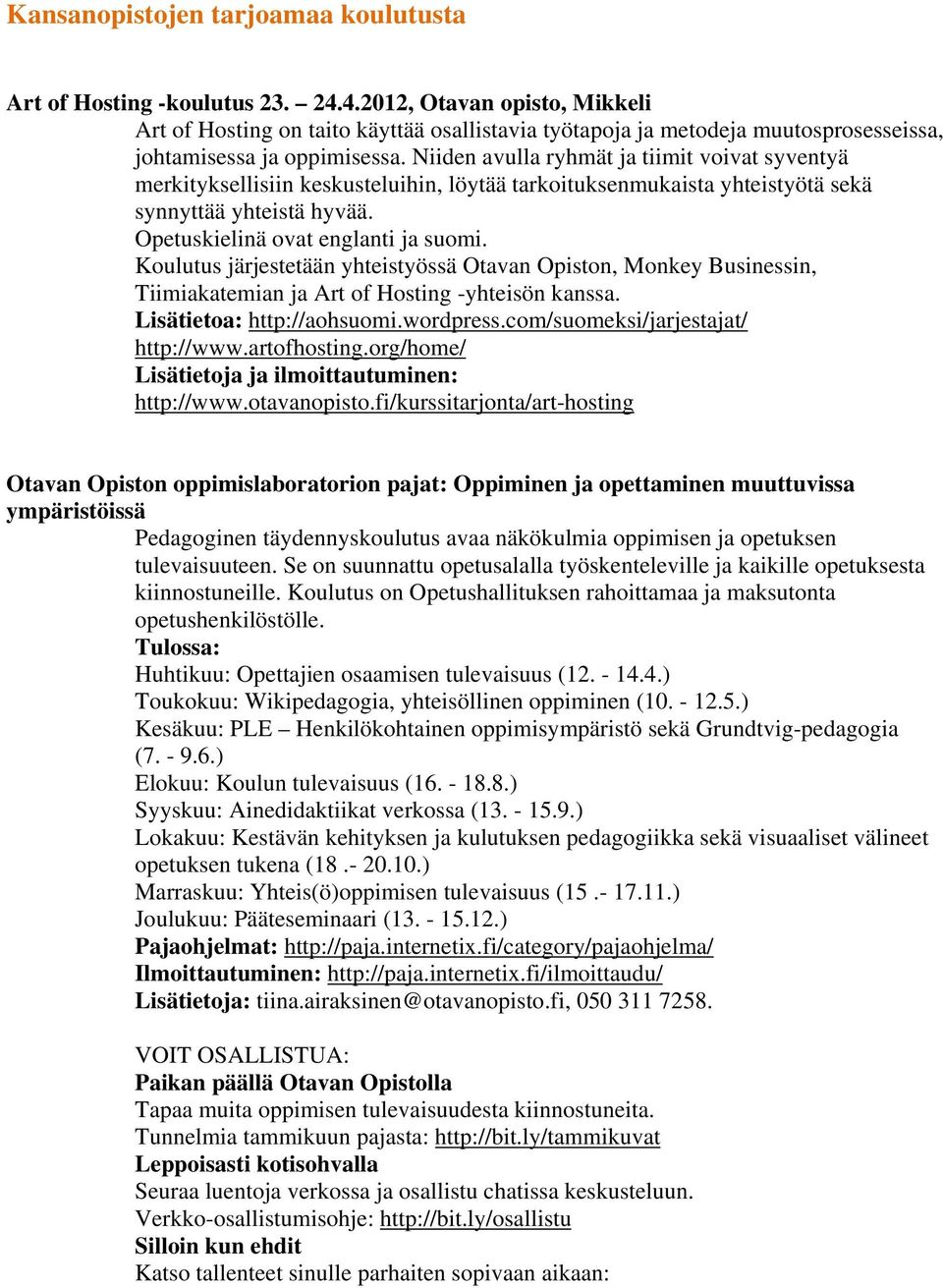 Niiden avulla ryhmät ja tiimit voivat syventyä merkityksellisiin keskusteluihin, löytää tarkoituksenmukaista yhteistyötä sekä synnyttää yhteistä hyvää. Opetuskielinä ovat englanti ja suomi.