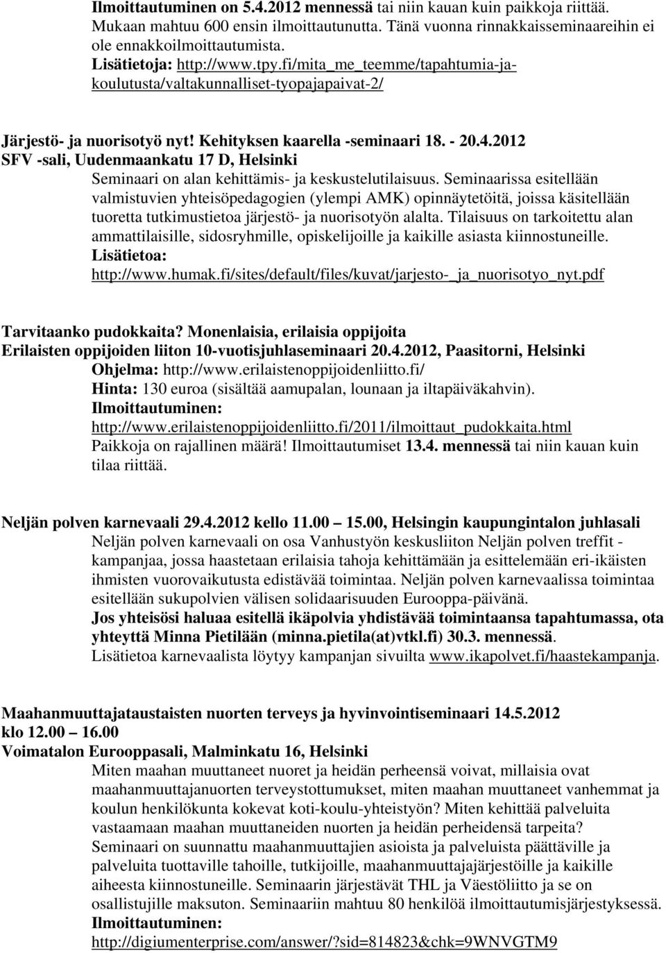 2012 SFV -sali, Uudenmaankatu 17 D, Helsinki Seminaari on alan kehittämis- ja keskustelutilaisuus.
