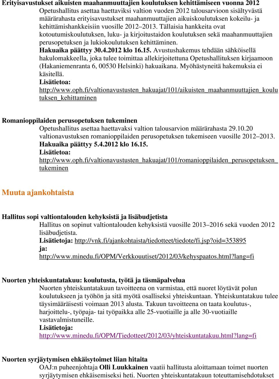 Tällaisia hankkeita ovat kotoutumiskoulutuksen, luku- ja kirjoitustaidon koulutuksen sekä maahanmuuttajien perusopetuksen ja lukiokoulutuksen kehittäminen. Hakuaika päättyy 30.4.2012 klo 16.15.