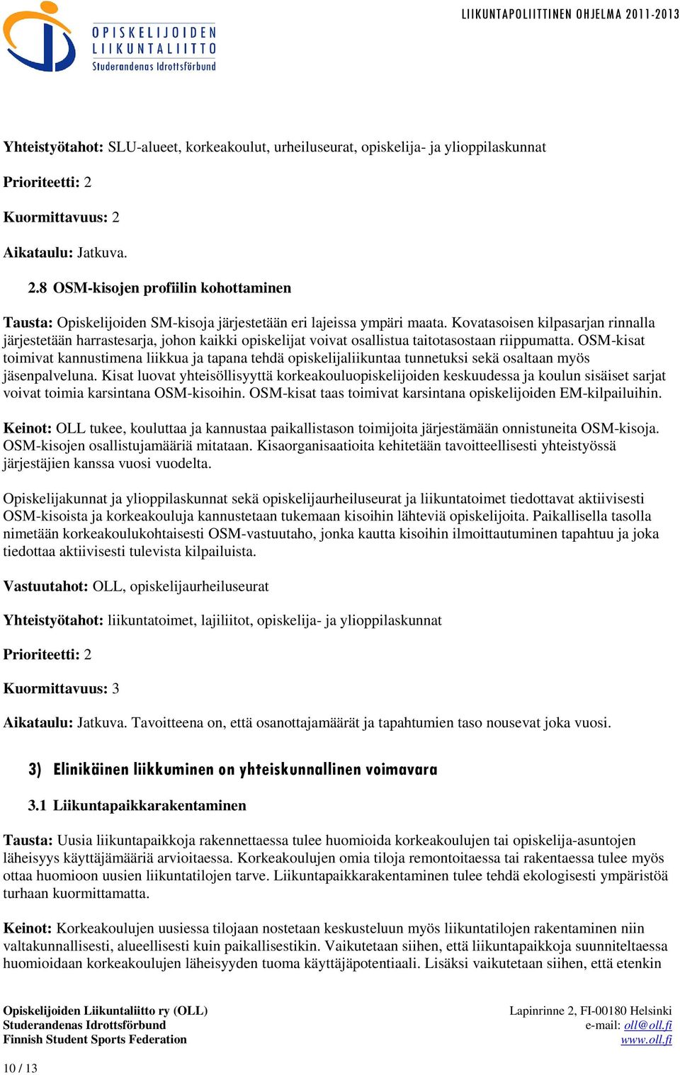 Kovatasoisen kilpasarjan rinnalla järjestetään harrastesarja, johon kaikki opiskelijat voivat osallistua taitotasostaan riippumatta.