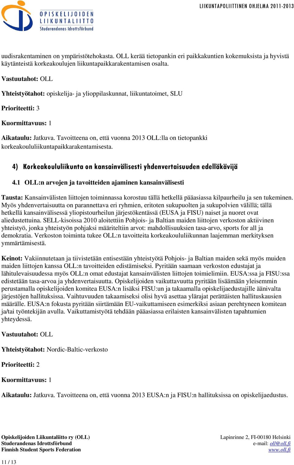 Tavoitteena on, että vuonna 2013 OLL:lla on tietopankki korkeakoululiikuntapaikkarakentamisesta. 4) Korkeakoululiikunta on kansainvälisesti yhdenvertaisuuden edelläkävijä 4.