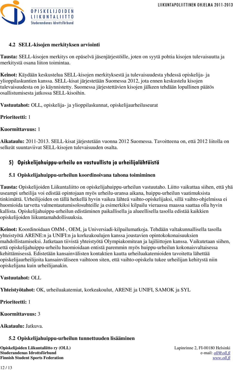 SELL-kisat järjestetään Suomessa 2012, jota ennen keskustelu kisojen tulevaisuudesta on jo käynnistetty.