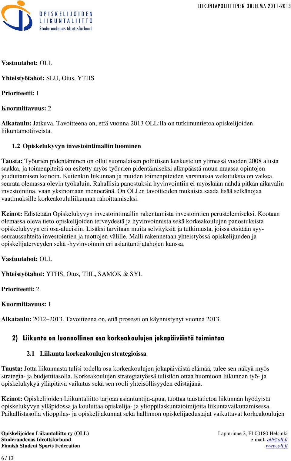 pidentämiseksi alkupäästä muun muassa opintojen jouduttamisen keinoin. Kuitenkin liikunnan ja muiden toimenpiteiden varsinaisia vaikutuksia on vaikea seurata olemassa olevin työkaluin.