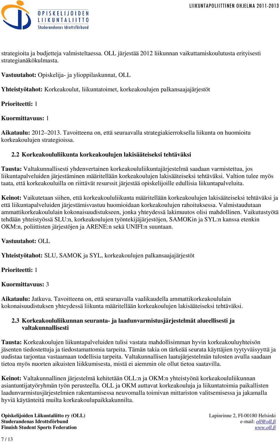 Tavoitteena on, että seuraavalla strategiakierroksella liikunta on huomioitu korkeakoulujen strategioissa. 2.