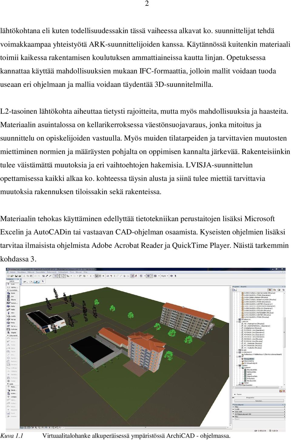 Opetuksessa kannattaa käyttää mahdollisuuksien mukaan IFC-formaattia, jolloin mallit voidaan tuoda useaan eri ohjelmaan ja mallia voidaan täydentää 3D-suunnitelmilla.