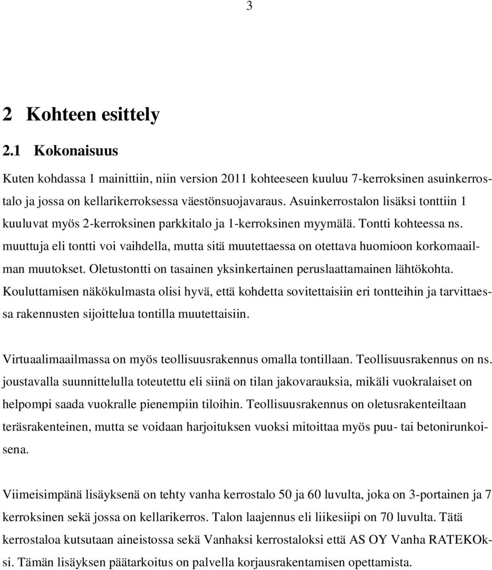 muuttuja eli tontti voi vaihdella, mutta sitä muutettaessa on otettava huomioon korkomaailman muutokset. Oletustontti on tasainen yksinkertainen peruslaattamainen lähtökohta.