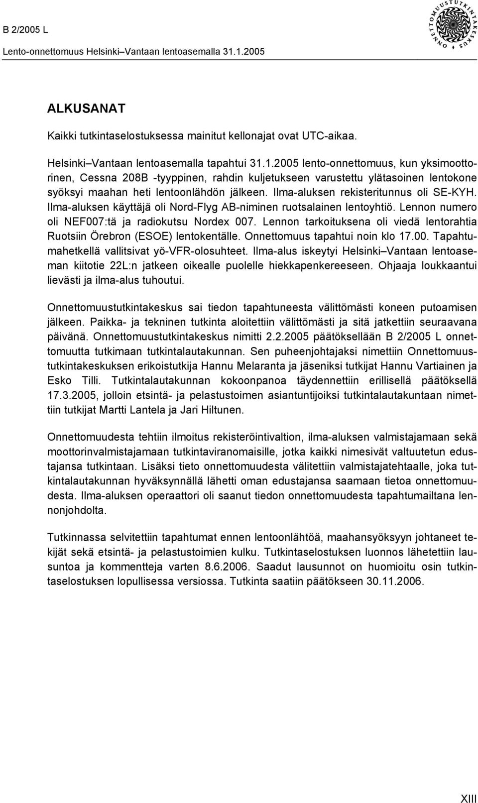 Ilma-aluksen rekisteritunnus oli SE-KYH. Ilma-aluksen käyttäjä oli Nord-Flyg AB-niminen ruotsalainen lentoyhtiö. Lennon numero oli NEF007:tä ja radiokutsu Nordex 007.