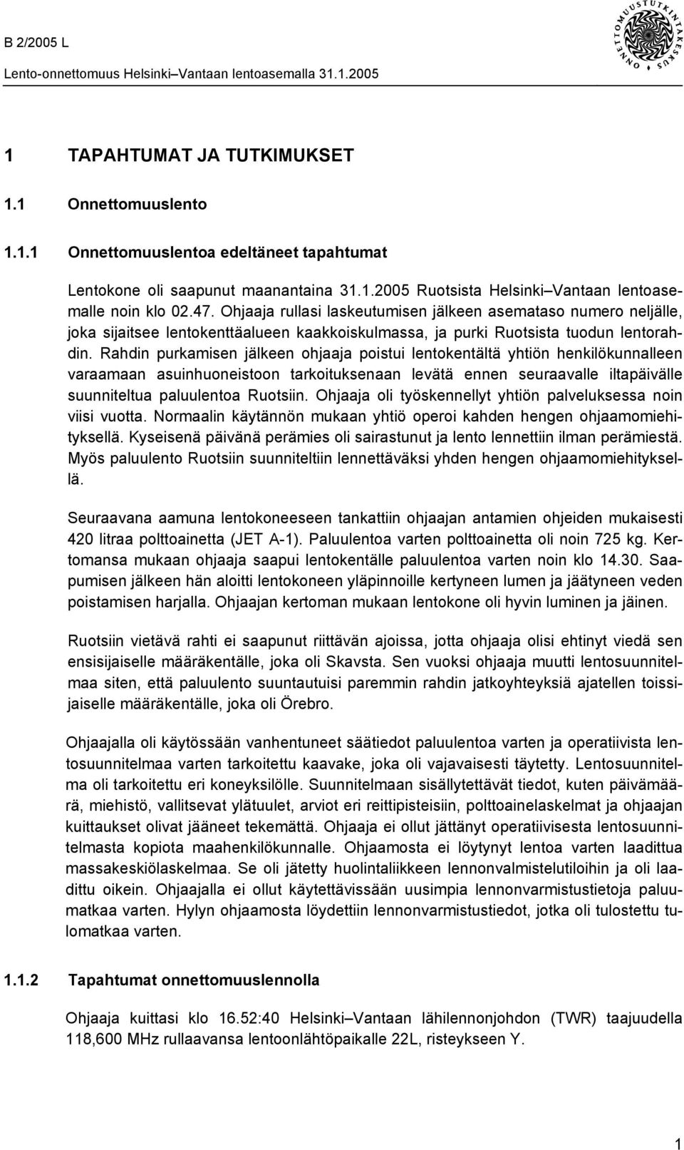 Rahdin purkamisen jälkeen ohjaaja poistui lentokentältä yhtiön henkilökunnalleen varaamaan asuinhuoneistoon tarkoituksenaan levätä ennen seuraavalle iltapäivälle suunniteltua paluulentoa Ruotsiin.