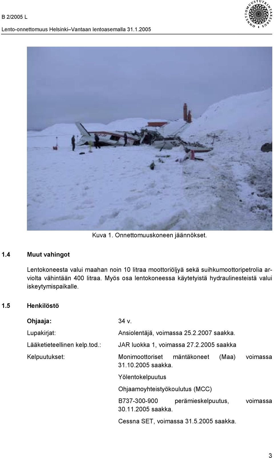 : Ansiolentäjä, voimassa 25.2.2007 saakka. JAR luokka 1, voimassa 27.2.2005 saakka Kelpuutukset: Monimoottoriset mäntäkoneet (Maa) voimassa 31.10.