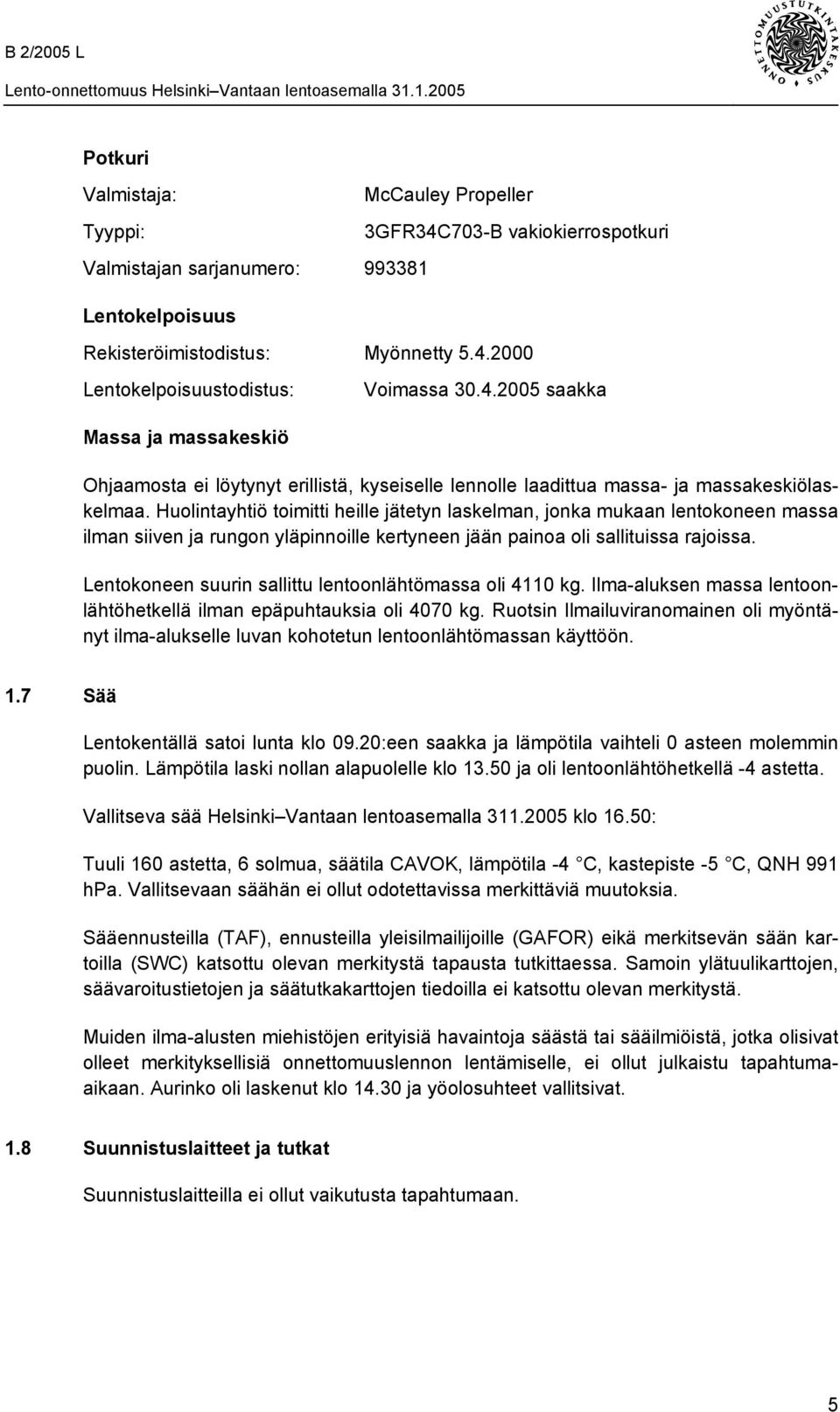 Huolintayhtiö toimitti heille jätetyn laskelman, jonka mukaan lentokoneen massa ilman siiven ja rungon yläpinnoille kertyneen jään painoa oli sallituissa rajoissa.