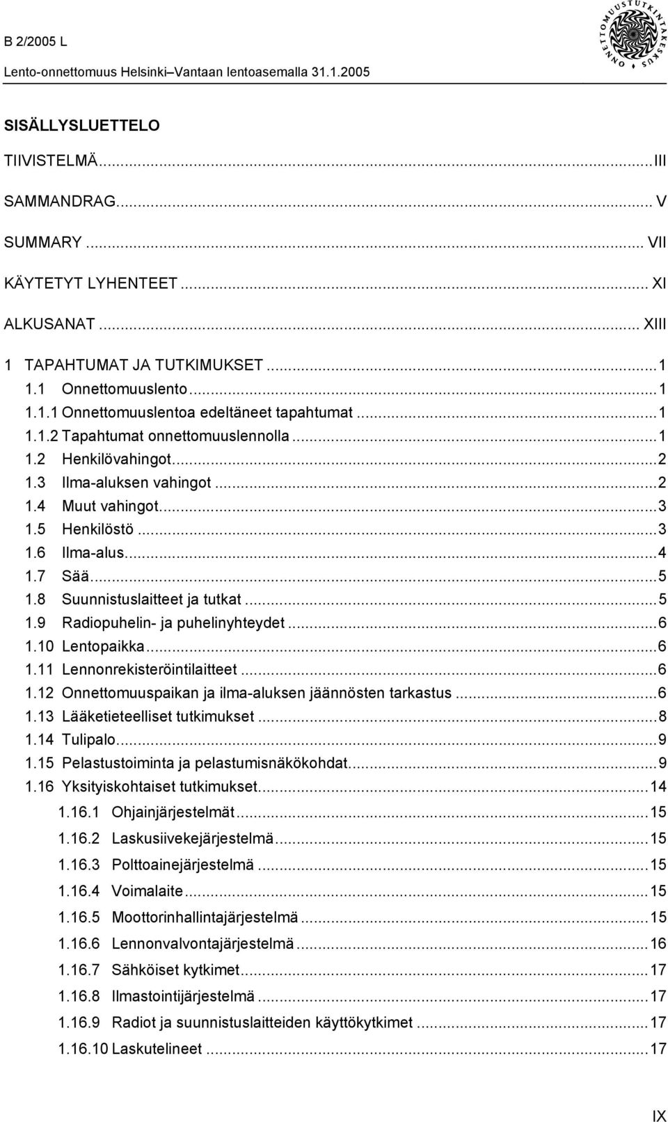 8 Suunnistuslaitteet ja tutkat...5 1.9 Radiopuhelin- ja puhelinyhteydet...6 1.10 Lentopaikka...6 1.11 Lennonrekisteröintilaitteet...6 1.12 Onnettomuuspaikan ja ilma-aluksen jäännösten tarkastus...6 1.13 Lääketieteelliset tutkimukset.