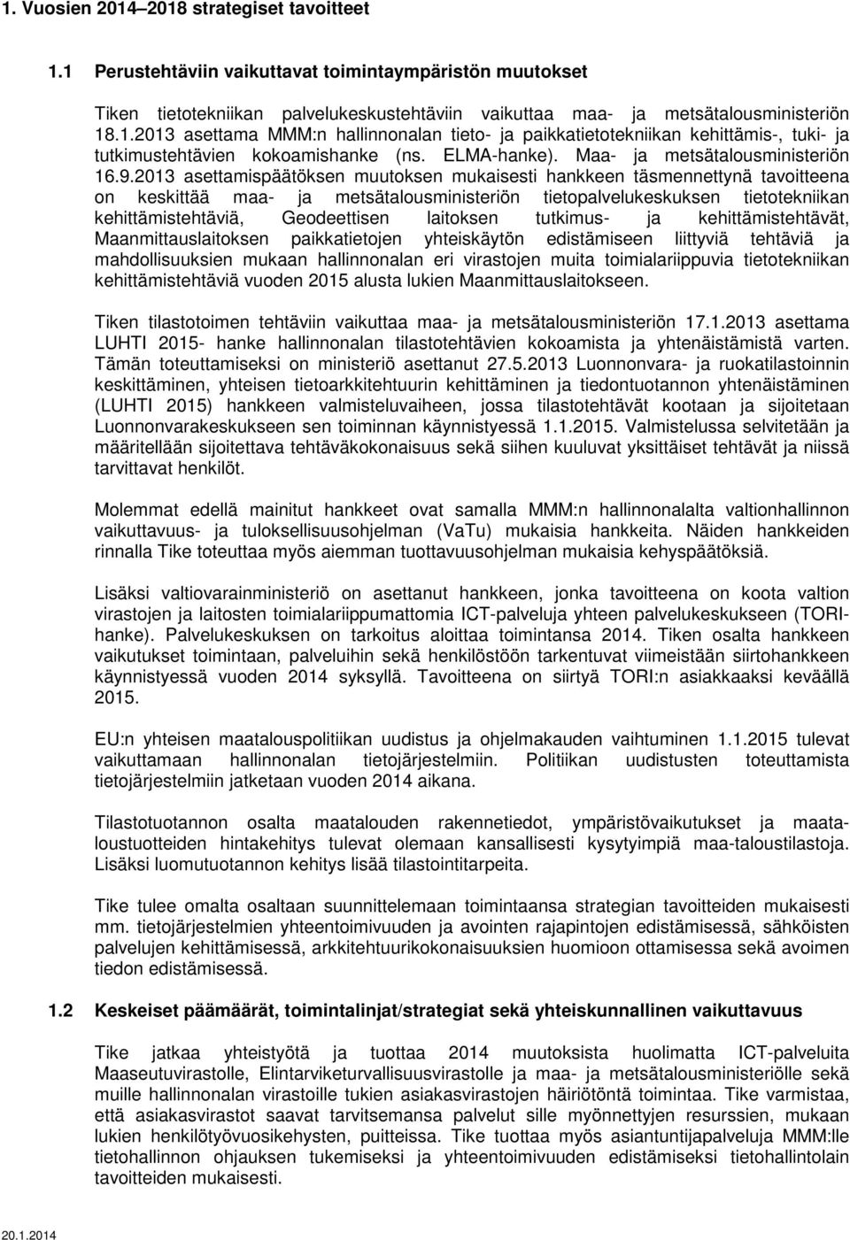 asettamispäätöksen muutoksen mukaisesti hankkeen täsmennettynä tavoitteena on keskittää maa- ja metsätalousministeriön tietopalvelukeskuksen tietotekniikan kehittämistehtäviä, Geodeettisen laitoksen