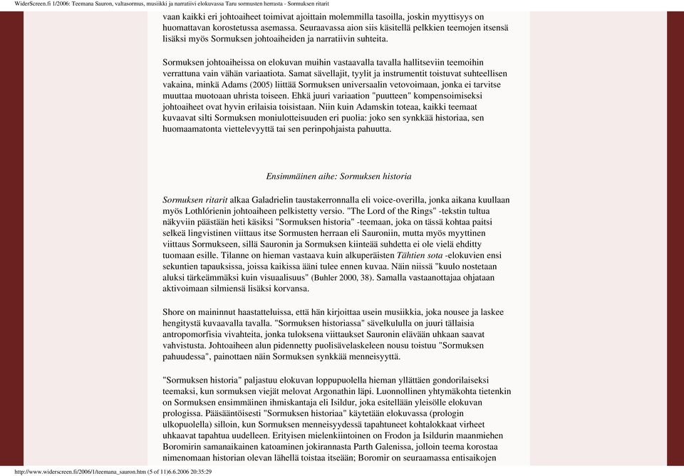 myös Sormuksen johtoaiheiden ja narratiivin suhteita Sormuksen johtoaiheissa on elokuvan muihin vastaavalla tavalla hallitseviin teemoihin verrattuna vain vähän variaatiota Samat sävellajit, tyylit