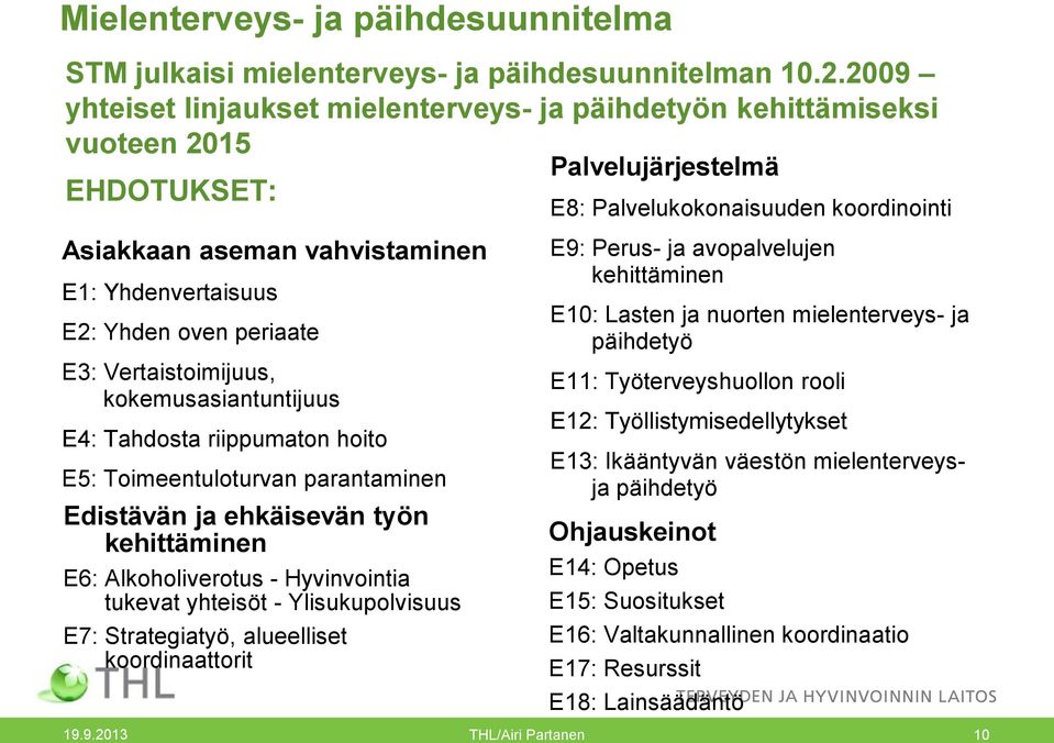 kokemusasiantuntijuus E4: Tahdosta riippumaton hoito E5: Toimeentuloturvan parantaminen Edistävän ja ehkäisevän työn kehittäminen E6: Alkoholiverotus - Hyvinvointia tukevat yhteisöt -