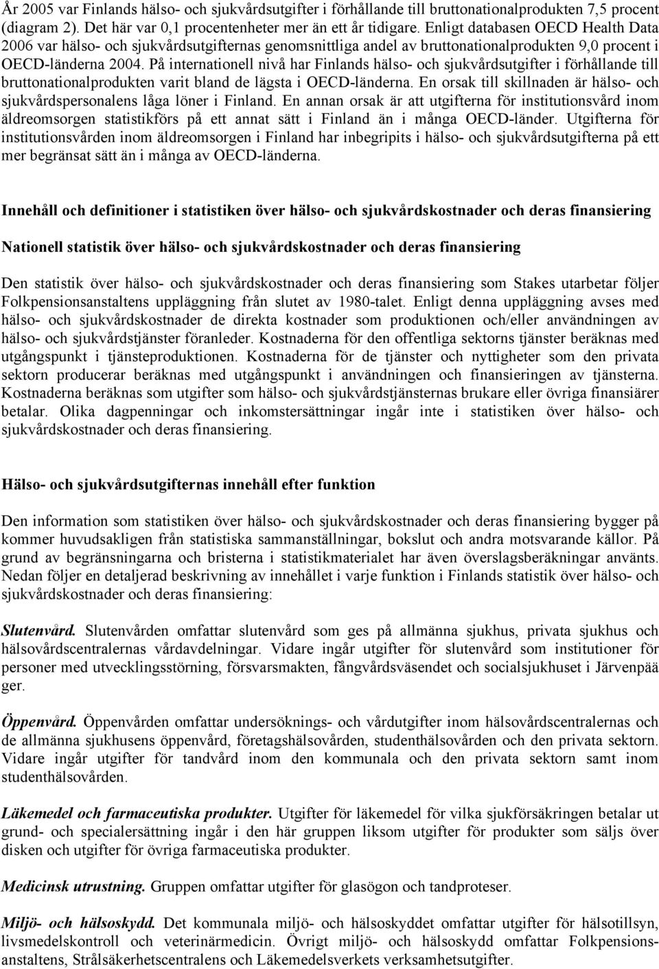 På internationell nivå har Finlands hälso- och sjukvårdsutgifter i förhållande till bruttonationalprodukten varit bland de lägsta i OECD-länderna.