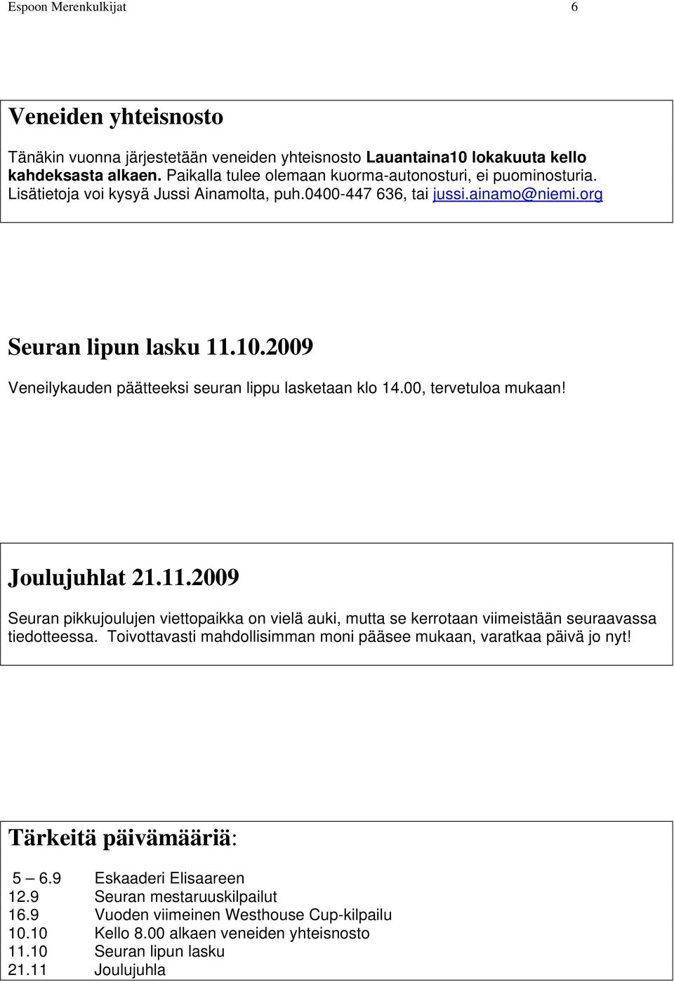 2009 Veneilykauden päätteeksi seuran lippu lasketaan klo 14.00, tervetuloa mukaan! Joulujuhlat 21.11.