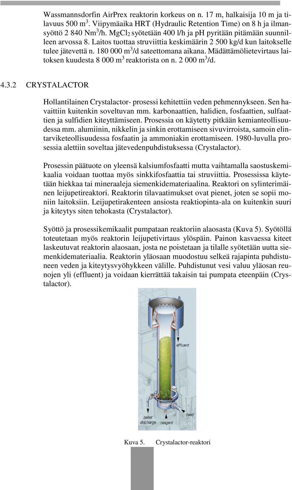 Mädättämölietevirtaus laitoksen kuudesta 8 000 m 3 reaktorista on n. 2 000 m 3 /d. 4.3.2 CRYSTALACTOR Hollantilainen Crystalactor- prosessi kehitettiin veden pehmennykseen.