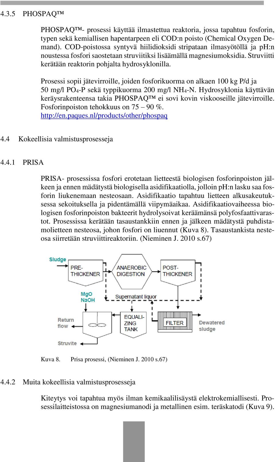 Prosessi sopii jätevirroille, joiden fosforikuorma on alkaen 100 kg P/d ja 50 mg/l PO4-P sekä typpikuorma 200 mg/l NH4-N.