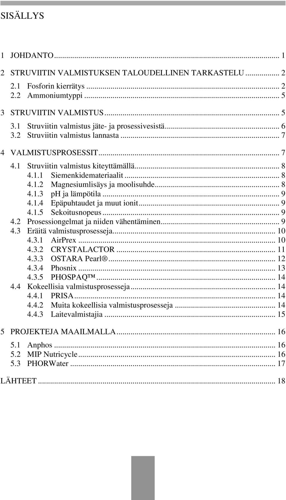 .. 9 4.1.4 Epäpuhtaudet ja muut ionit... 9 4.1.5 Sekoitusnopeus... 9 4.2 Prosessiongelmat ja niiden vähentäminen... 9 4.3 Eräitä valmistusprosesseja... 10 4.3.1 AirPrex... 10 4.3.2 CRYSTALACTOR... 11 4.