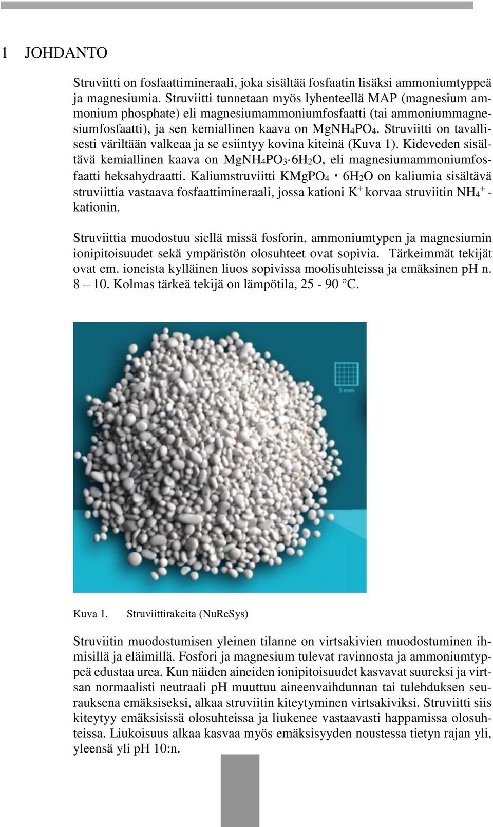 Struviitti on tavallisesti väriltään valkeaa ja se esiintyy kovina kiteinä (Kuva 1). Kideveden sisältävä kemiallinen kaava on MgNH4PO3 6H2O, eli magnesiumammoniumfosfaatti heksahydraatti.