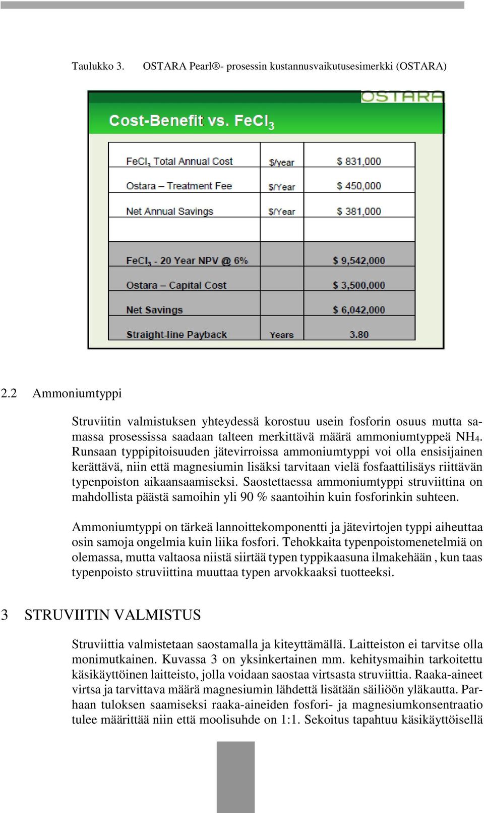 Runsaan typpipitoisuuden jätevirroissa ammoniumtyppi voi olla ensisijainen kerättävä, niin että magnesiumin lisäksi tarvitaan vielä fosfaattilisäys riittävän typenpoiston aikaansaamiseksi.