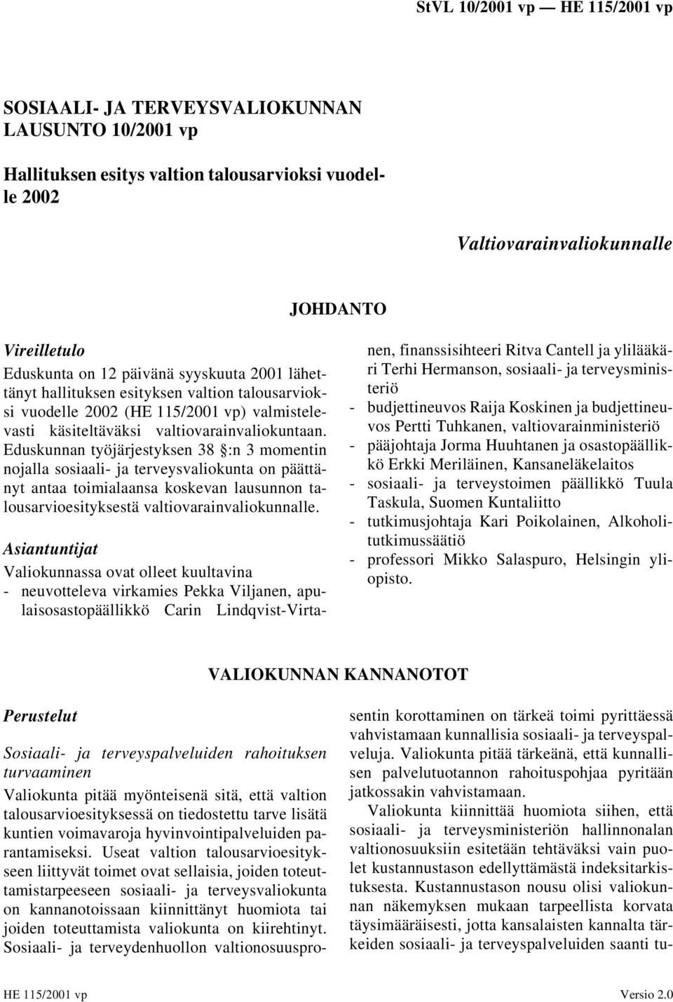 Eduskunnan työjärjestyksen 38 :n 3 momentin nojalla sosiaali- ja terveysvaliokunta on päättänyt antaa toimialaansa koskevan lausunnon talousarvioesityksestä valtiovarainvaliokunnalle.