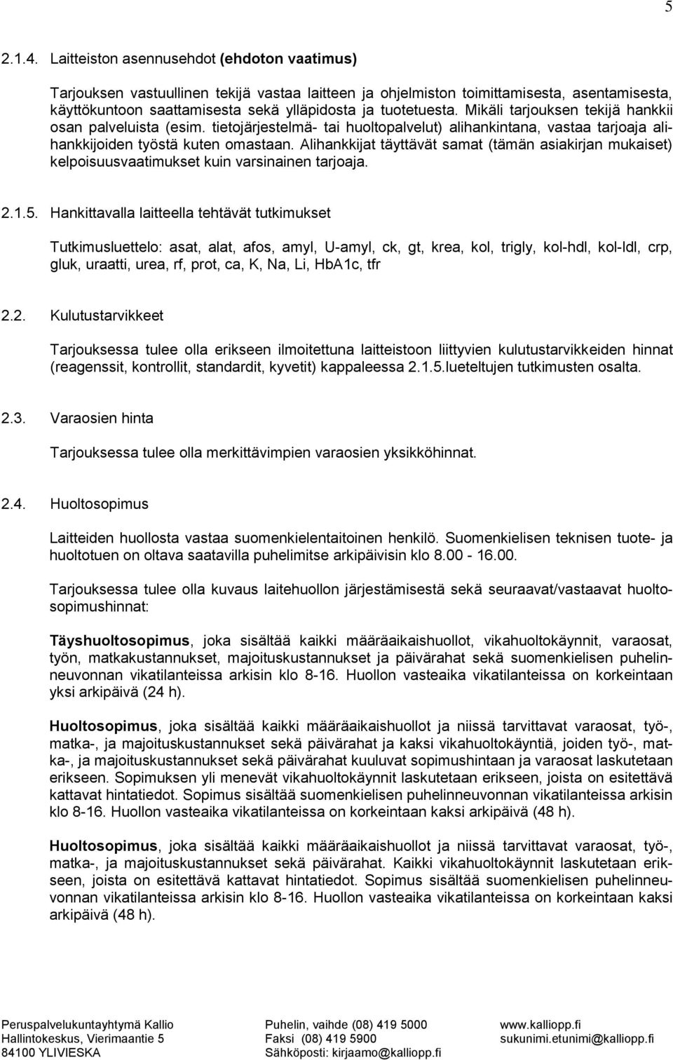 Mikäli tarjouksen tekijä hankkii osan palveluista (esim. tietojärjestelmä- tai huoltopalvelut) alihankintana, vastaa tarjoaja alihankkijoiden työstä kuten omastaan.