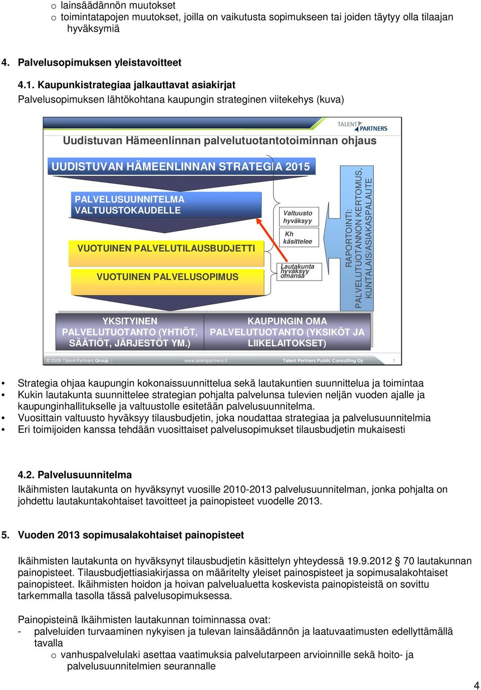 STRATEGIA 2015 PALVELUSUUNNITELMA VALTUUSTOKAUDELLE VUOTUINEN PALVELUTILAUSBUDJETTI VUOTUINEN PALVELUSOPIMUS Valtuusto hyväksyy Kh käsittelee Lautakunta hyväksyy omansa RAPORTOINTI: PALVELUTUOTANNON