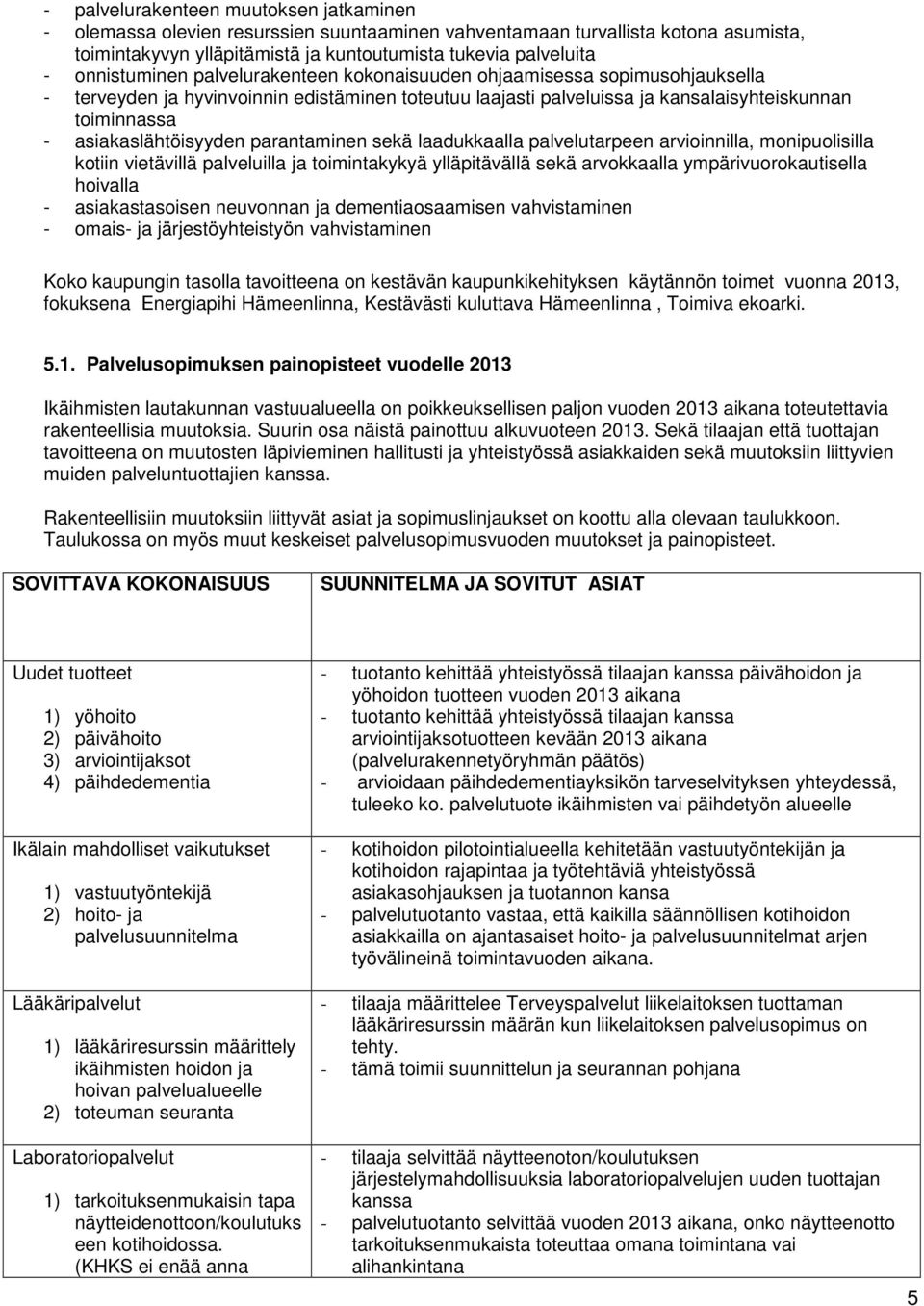 asiakaslähtöisyyden parantaminen sekä laadukkaalla palvelutarpeen arvioinnilla, monipuolisilla kotiin vietävillä palveluilla ja toimintakykyä ylläpitävällä sekä arvokkaalla ympärivuorokautisella