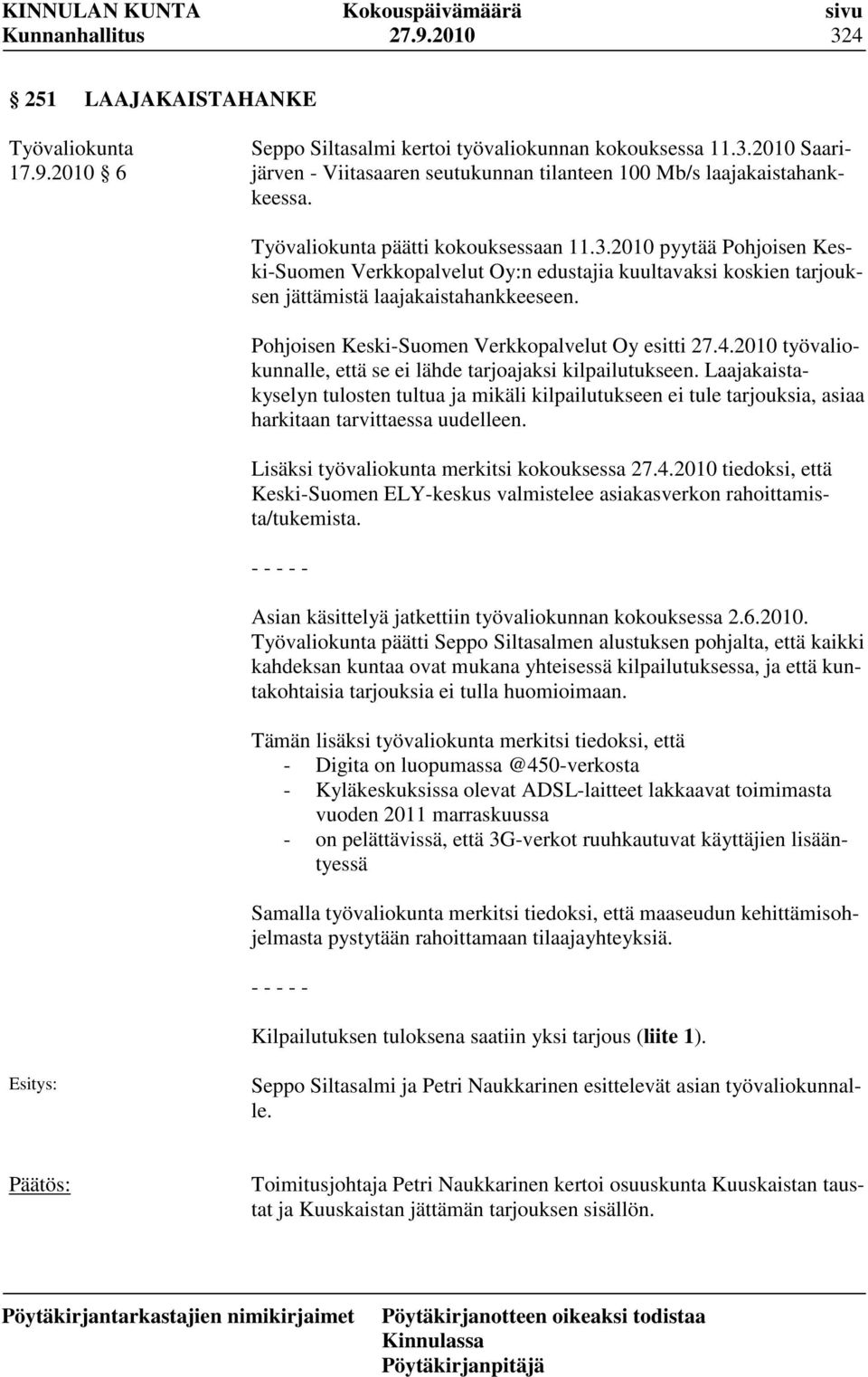 Pohjoisen Keski-Suomen Verkkopalvelut Oy esitti 27.4.2010 työvaliokunnalle, että se ei lähde tarjoajaksi kilpailutukseen.