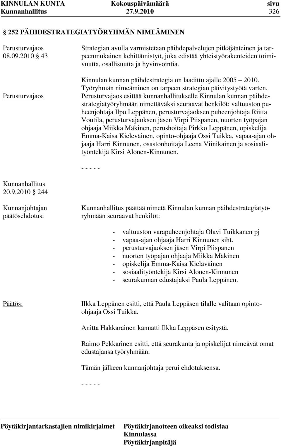 Kinnulan kunnan päihdestrategia on laadittu ajalle 2005 2010. Työryhmän nimeäminen on tarpeen strategian päivitystyötä varten.