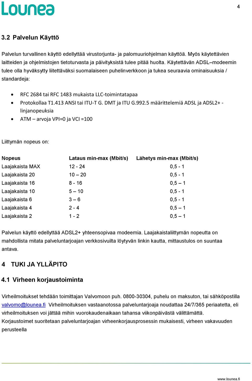 Käytettävän ADSL modeemin tulee olla hyväksytty liitettäväksi suomalaiseen puhelinverkkoon ja tukea seuraavia ominaisuuksia / standardeja: RFC 2684 tai RFC 1483 mukaista LLC-toimintatapaa Protokollaa