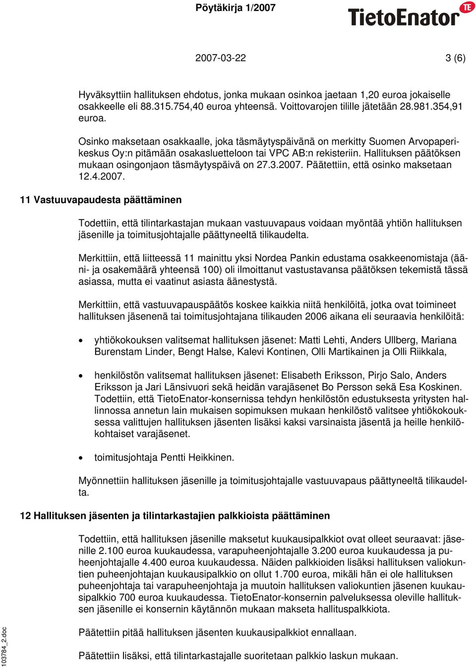 Hallituksen päätöksen mukaan osingonjaon täsmäytyspäivä on 27.3.2007.